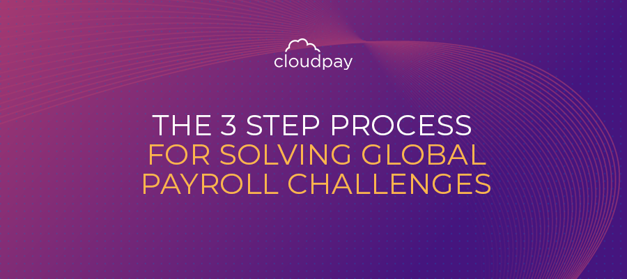 The 3 Step Process to Solve Global Payroll Challenges
