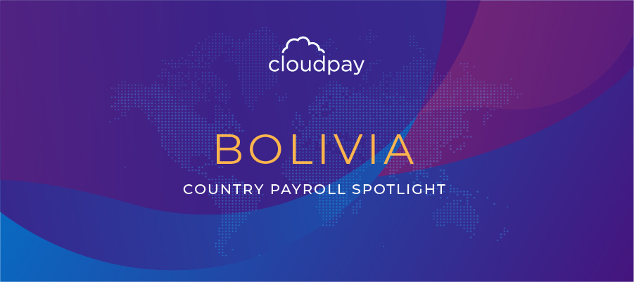 Understanding Payroll in Bolivia: What Global Companies Need to Know About Bolivia Payroll