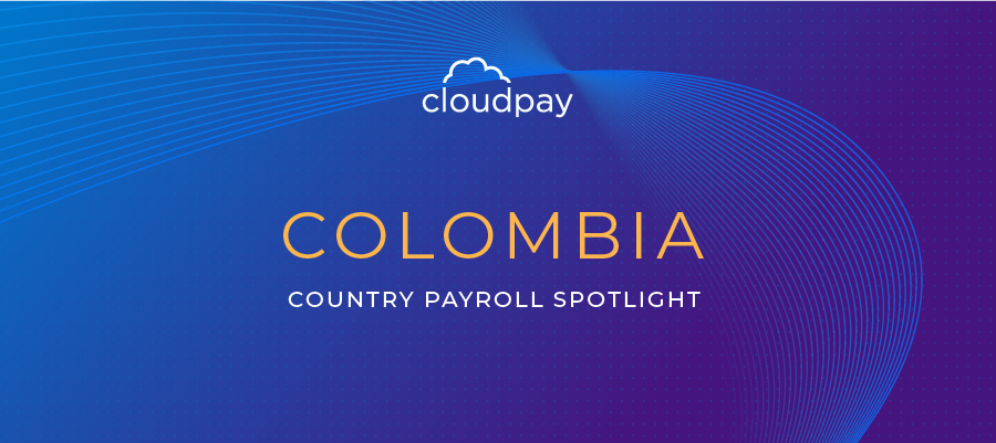 Understanding Payroll in Colombia: What Global Companies Need to Know About Colombia’s Payroll