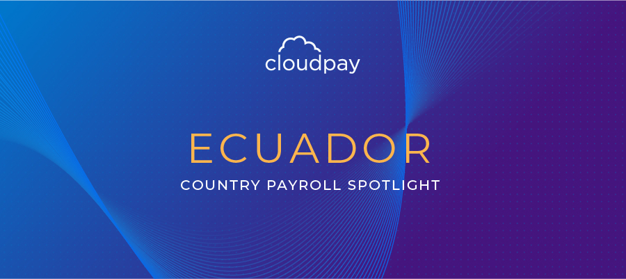 Understanding Payroll in Ecuador: What Global Companies Need to Know About Ecuador Payroll
