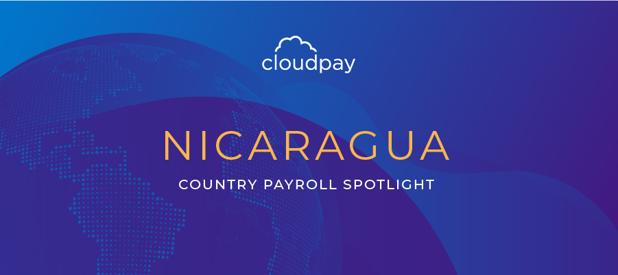 Understanding Payroll in Nicaragua: What Global Companies Need to Know About Nicaragua’s Payroll