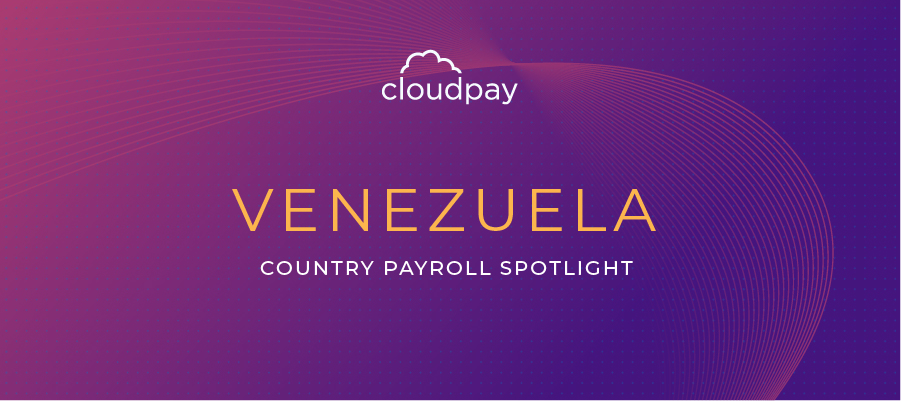 Understanding Payroll in Venezuela: What Global Companies Need to Know About Venezuela’s Payroll