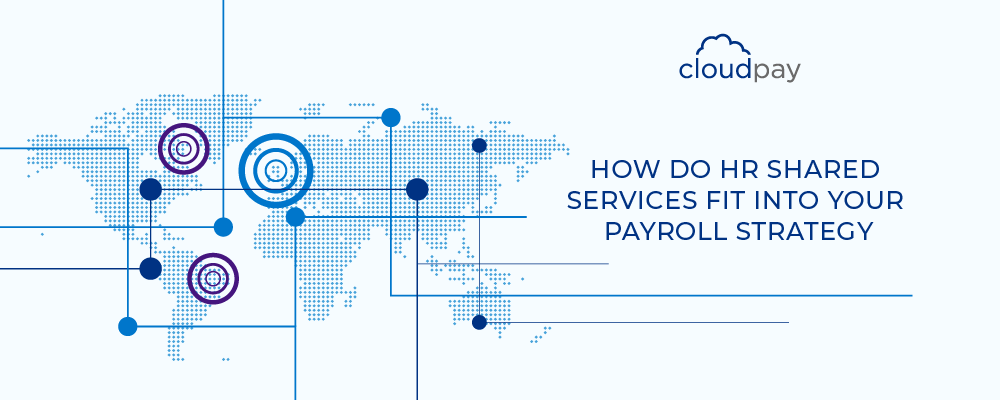 How Do HR Shared Services Fit Into Your Global Payroll Strategy?