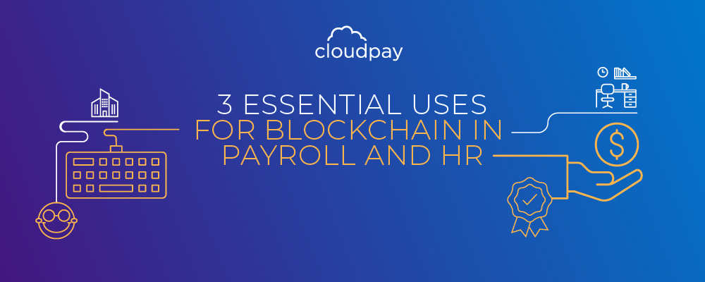 Three Essential Uses for Blockchain in Payroll and HR