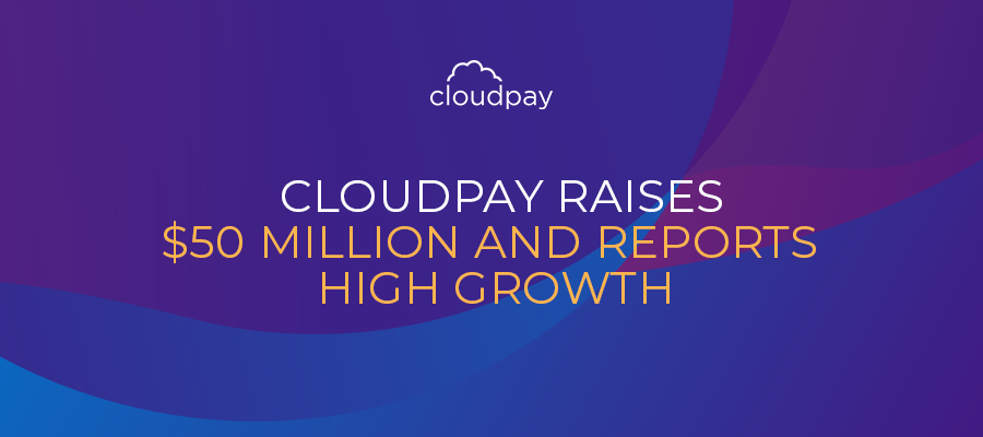 CloudPay Raises $50 Million and Reports High Growth as Payroll Evolution Continues