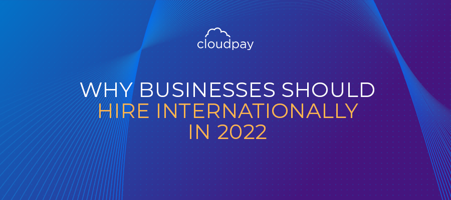 Why Businesses Should Hire Internationally in 2022
